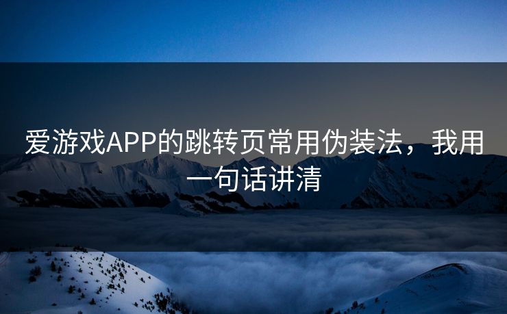 爱游戏APP的跳转页常用伪装法，我用一句话讲清
